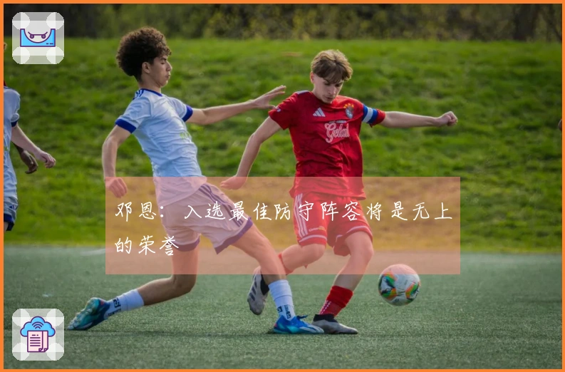 邓恩：入选最佳防守阵容将是无上的荣誉