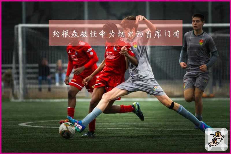 约根森被任命为切尔西首席门将