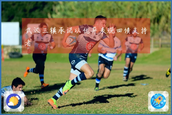 武汉三镇承诺以优异表现回馈支持者