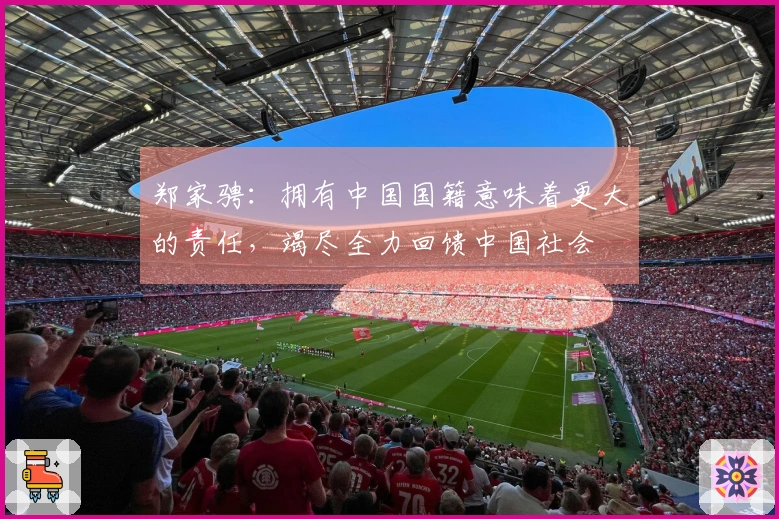 郑家骋：拥有中国国籍意味着更大的责任，竭尽全力回馈中国社会